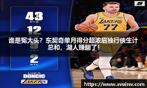 谁是冤大头？东契奇单月得分超浓眉独行侠生计总和，湖人赚翻了！