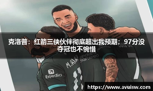 克洛普：红箭三侠伙伴彻底超出我预期；97分没夺冠也不惋惜